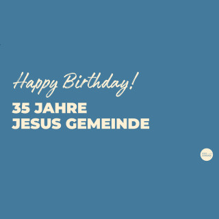 HAPPY BIRTHDAY - 35 Jahre Jesus Gemeinde