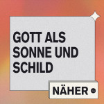 Näher - Gott als Sonne und Schild