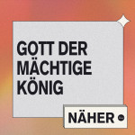 Näher - Gott der mächtige König