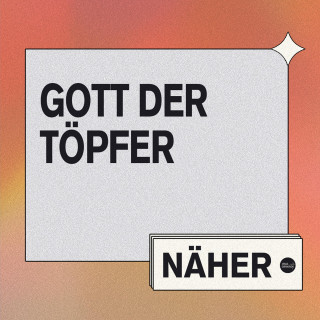 Näher - Gott der Töpfer