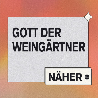 Näher - Gott der Weingärtner