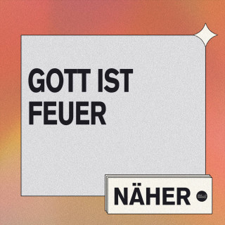 Näher - Gott ist Feuer